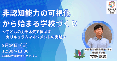 「非認知能力の可視化から始まる学校づくり 〜子どもの力を本気で伸ばすカリキュラムマネジメントの実践〜」京都市立洛西陵明小中学校 研究開発部長 牧野嵩馬先生